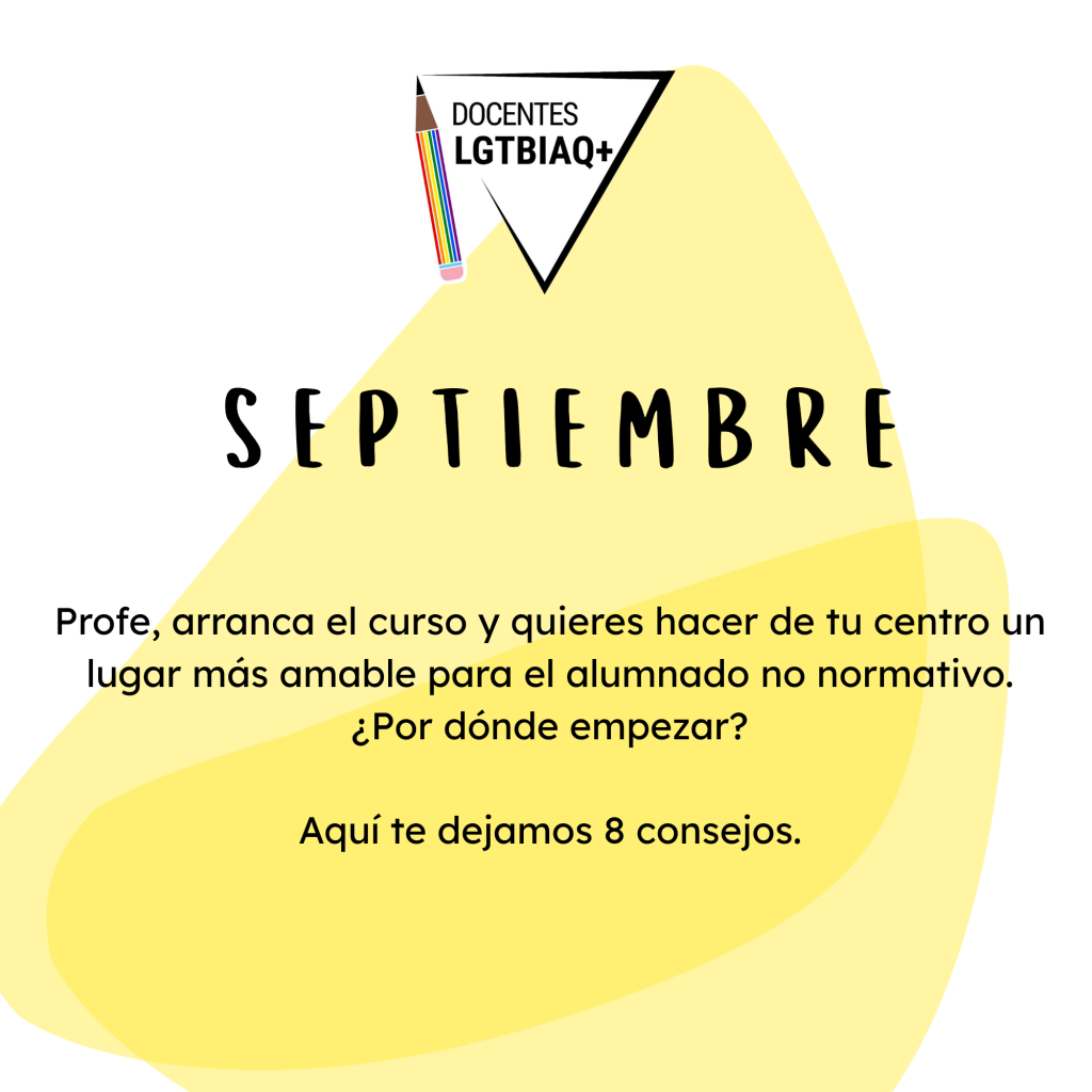 Septiembre. Profe arranca el curso y quieres hacer de tu centro un
lugar más amable para el alumnado no normativo.
¿Por dónde empezar?
Aquí te dejamos 8 consejos.